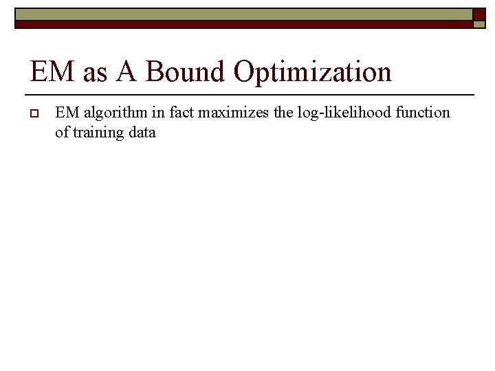 EM as A Bound Optimization o EM algorithm in fact maximizes the log-likelihood function