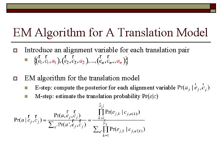 EM Algorithm for A Translation Model o Introduce an alignment variable for each translation EM Algorithm for A Translation Model o Introduce an alignment variable for each translation