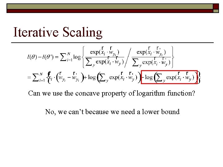 Iterative Scaling Can we use the concave property of logarithm function? No, we can’t