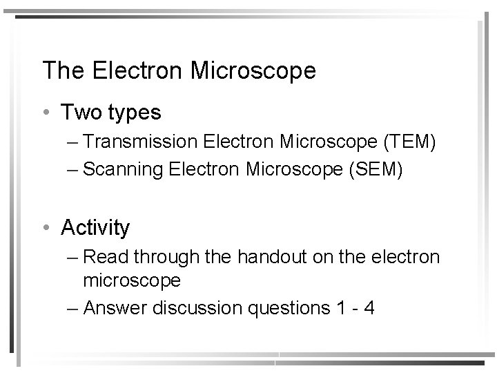 The Electron Microscope • Two types – Transmission Electron Microscope (TEM) – Scanning Electron