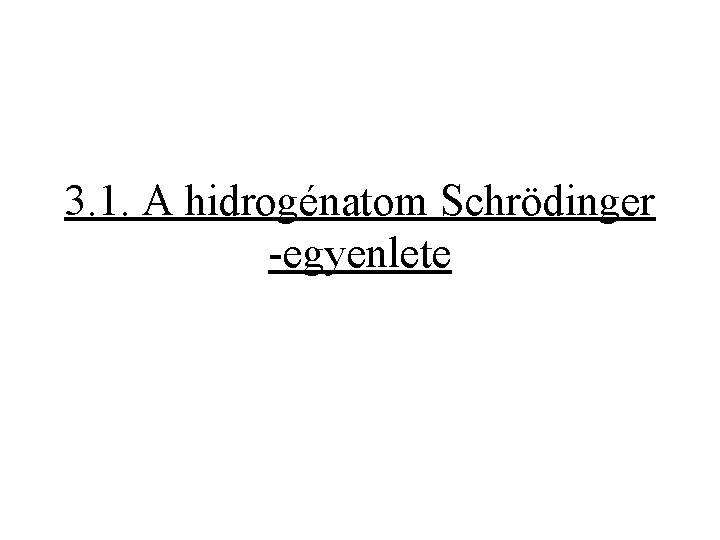 3. 1. A hidrogénatom Schrödinger -egyenlete 