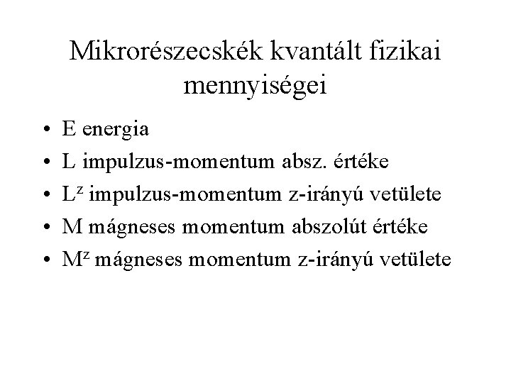 Mikrorészecskék kvantált fizikai mennyiségei • • • E energia L impulzus-momentum absz. értéke Lz