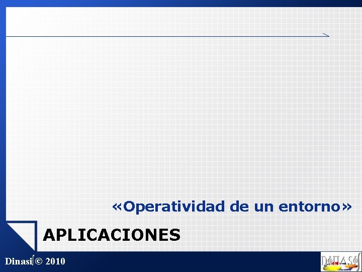  «Operatividad de un entorno» APLICACIONES Dinasi∫© 2010 