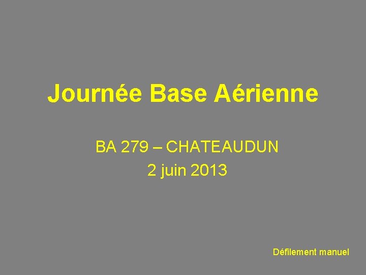Journée Base Aérienne BA 279 – CHATEAUDUN 2 juin 2013 Défilement manuel 