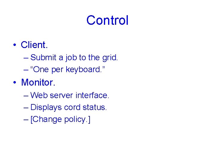 Control • Client. – Submit a job to the grid. – “One per keyboard.
