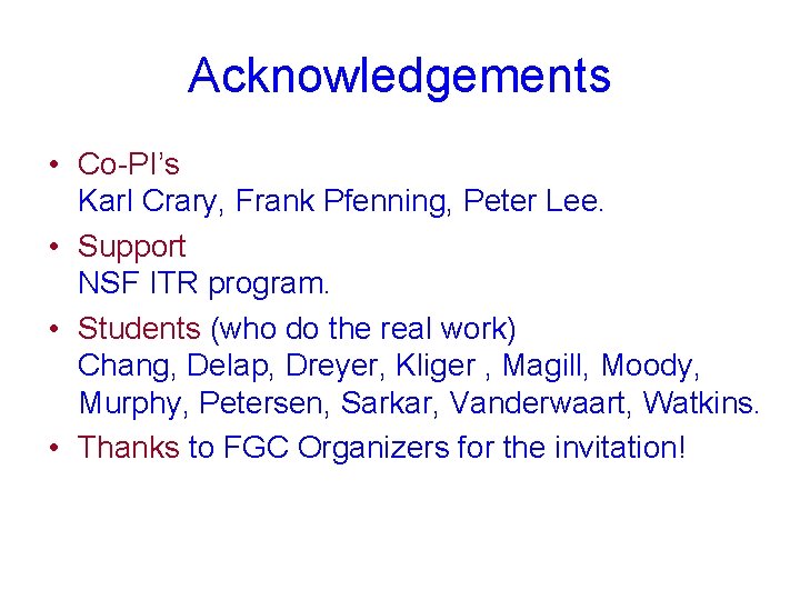 Acknowledgements • Co-PI’s Karl Crary, Frank Pfenning, Peter Lee. • Support NSF ITR program.