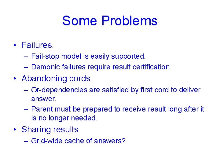 Some Problems • Failures. – Fail-stop model is easily supported. – Demonic failures require