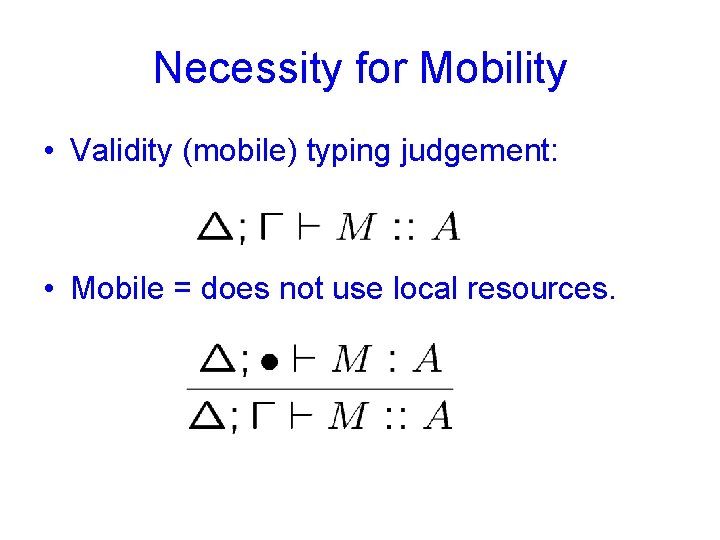 Necessity for Mobility • Validity (mobile) typing judgement: • Mobile = does not use