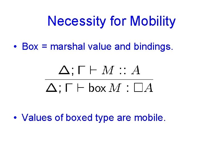 Necessity for Mobility • Box = marshal value and bindings. • Values of boxed