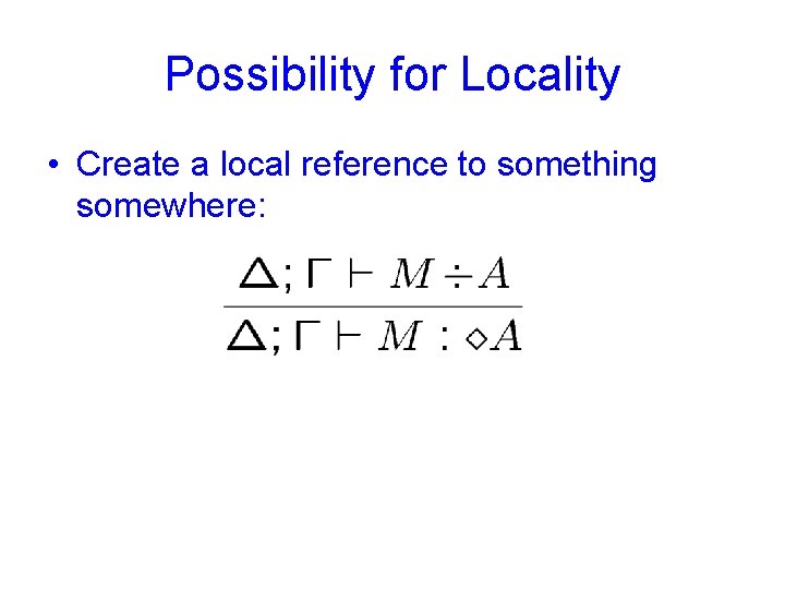 Possibility for Locality • Create a local reference to something somewhere: 