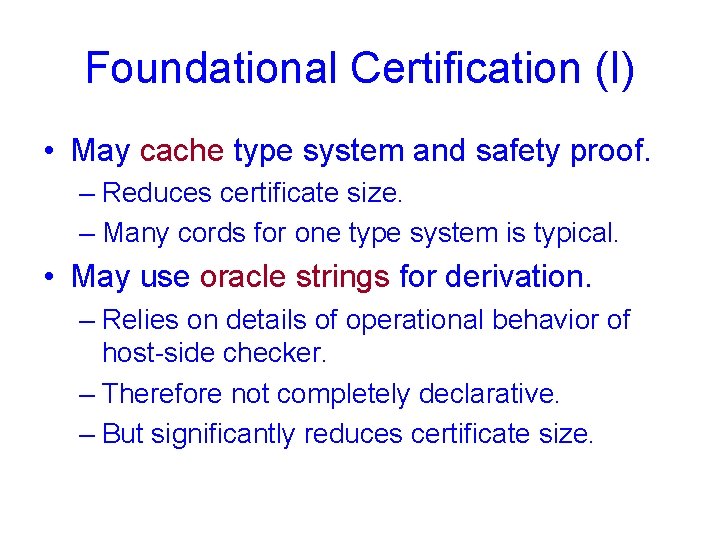 Foundational Certification (I) • May cache type system and safety proof. – Reduces certificate