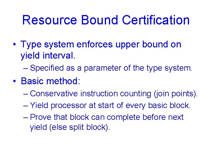 Resource Bound Certification • Type system enforces upper bound on yield interval. – Specified