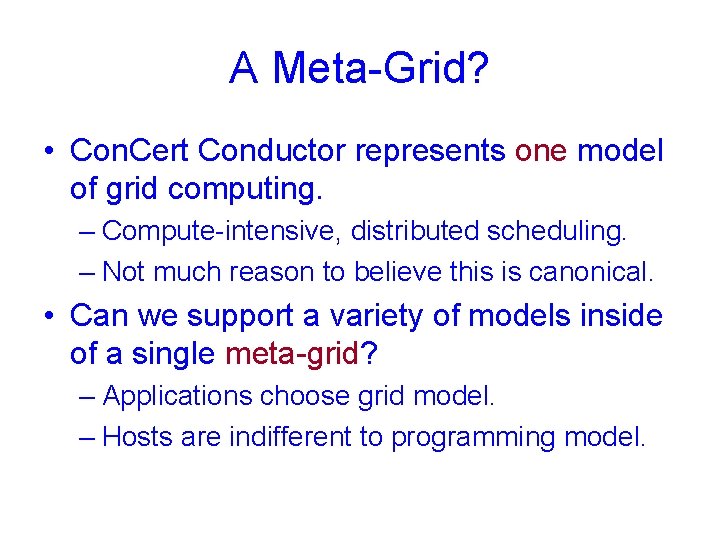 A Meta-Grid? • Con. Cert Conductor represents one model of grid computing. – Compute-intensive,