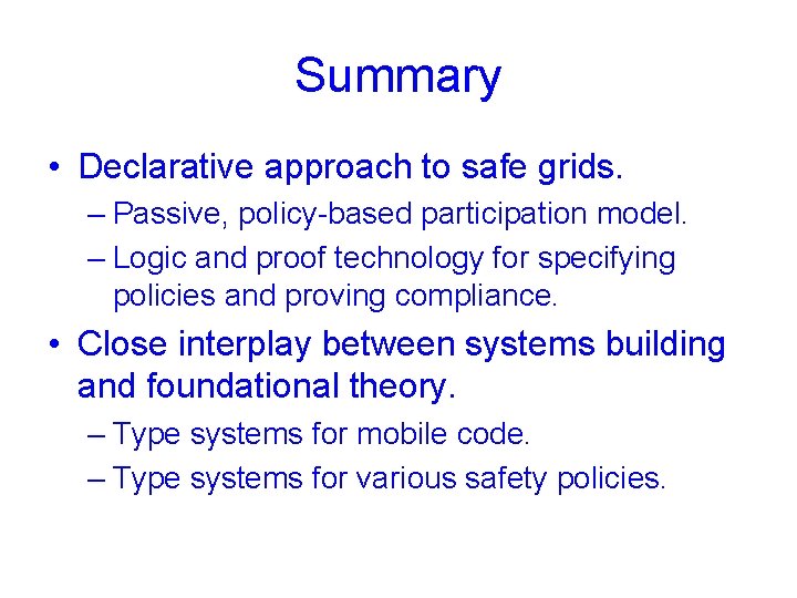 Summary • Declarative approach to safe grids. – Passive, policy-based participation model. – Logic