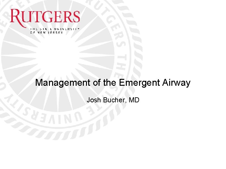 Management of the Emergent Airway Josh Bucher, MD 