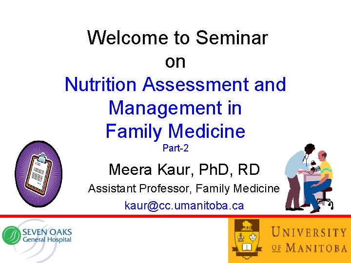 Welcome to Seminar on Nutrition Assessment and Management in Family Medicine Part-2 Meera Kaur,