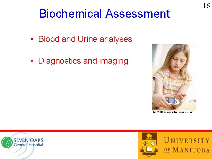 Biochemical Assessment • Blood and Urine analyses • Diagnostics and imaging 16 
