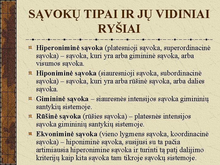 SĄVOKŲ TIPAI IR JŲ VIDINIAI RYŠIAI Hiperoniminė sąvoka (platesnioji sąvoka, superordinacinė sąvoka) – sąvoka,