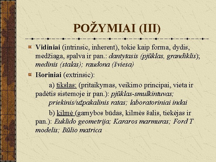 POŽYMIAI (III) Vidiniai (intrinsic, inherent), tokie kaip forma, dydis, medžiaga, spalva ir pan. :