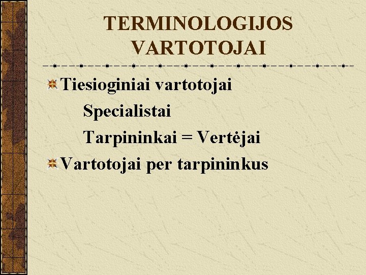TERMINOLOGIJOS VARTOTOJAI Tiesioginiai vartotojai Specialistai Tarpininkai = Vertėjai Vartotojai per tarpininkus 
