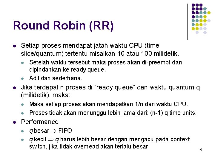 Round Robin (RR) l Setiap proses mendapat jatah waktu CPU (time slice/quantum) tertentu misalkan