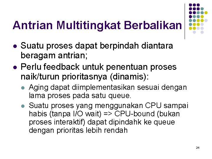 Antrian Multitingkat Berbalikan l l Suatu proses dapat berpindah diantara beragam antrian; Perlu feedback