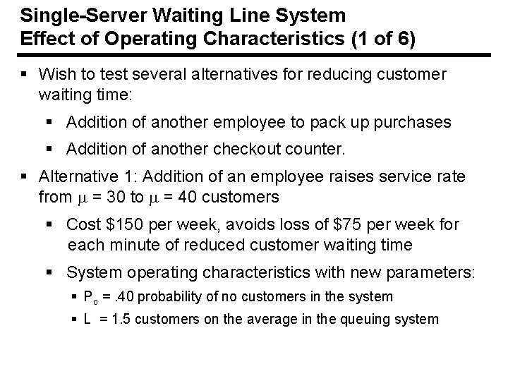 Single-Server Waiting Line System Effect of Operating Characteristics (1 of 6) § Wish to