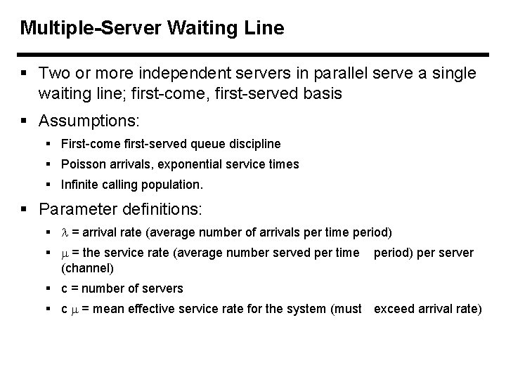 Multiple-Server Waiting Line § Two or more independent servers in parallel serve a single