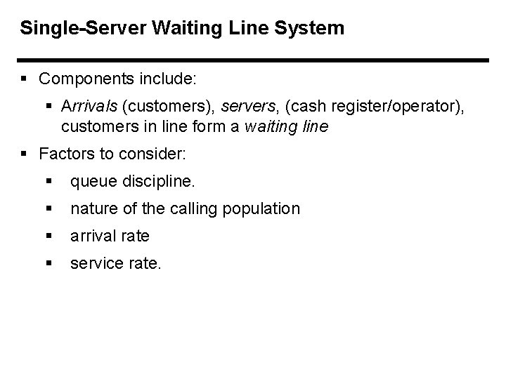 Single-Server Waiting Line System § Components include: § Arrivals (customers), servers, (cash register/operator), customers