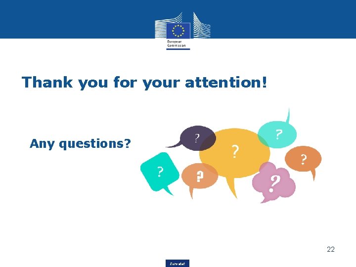 Thank you for your attention! Any questions? 22 Eurostat 