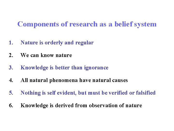 Components of research as a belief system 1. Nature is orderly and regular 2.