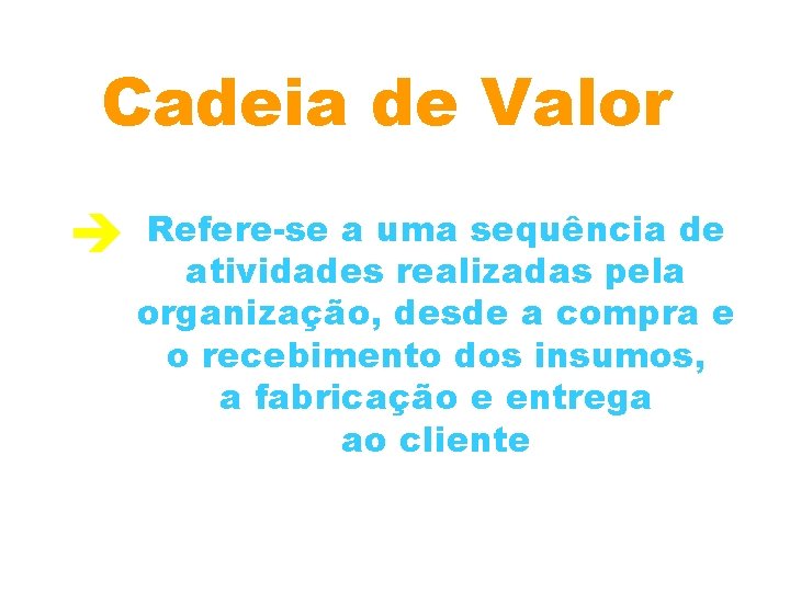 Cadeia de Valor Refere-se a uma sequência de atividades realizadas pela organização, desde a