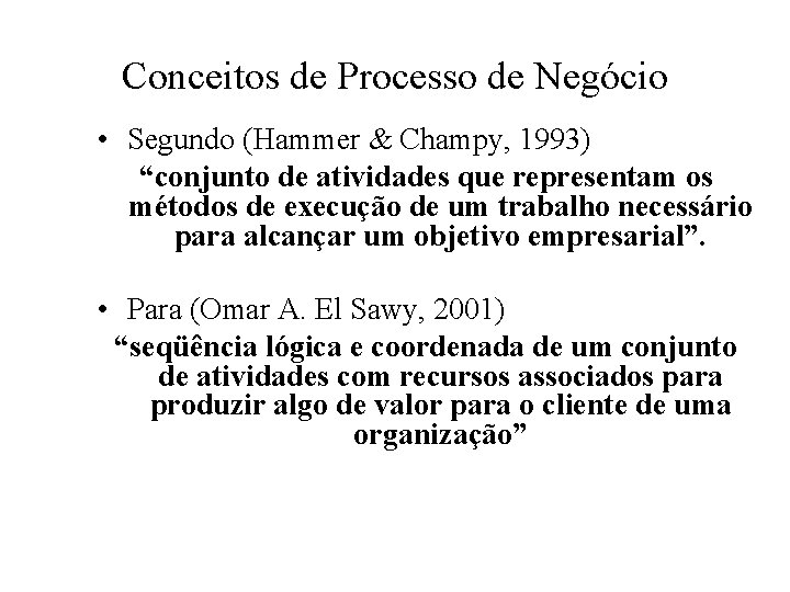 Conceitos de Processo de Negócio • Segundo (Hammer & Champy, 1993) “conjunto de atividades Conceitos de Processo de Negócio • Segundo (Hammer & Champy, 1993) “conjunto de atividades