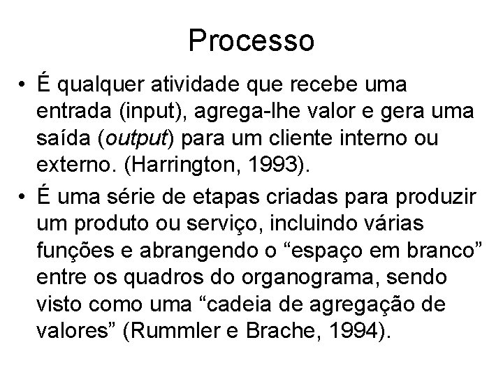 Processo • É qualquer atividade que recebe uma entrada (input), agrega-lhe valor e gera