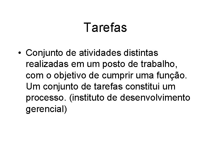 Tarefas • Conjunto de atividades distintas realizadas em um posto de trabalho, com o