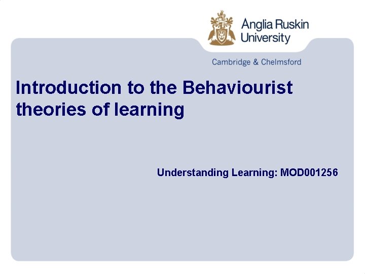 Introduction to the Behaviourist theories of learning Understanding Learning: MOD 001256 