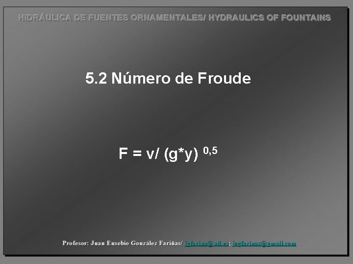 5. 2 Número de Froude F = v/ (g*y) 0, 5 