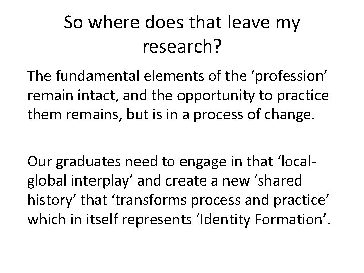 So where does that leave my research? The fundamental elements of the ‘profession’ remain So where does that leave my research? The fundamental elements of the ‘profession’ remain
