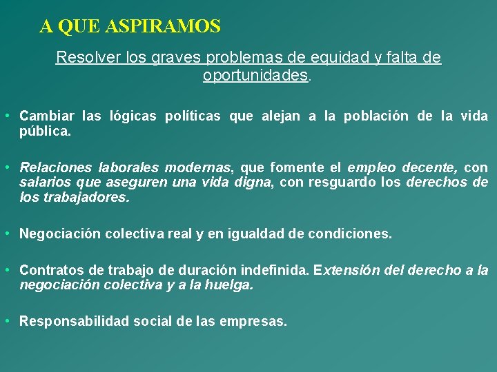 A QUE ASPIRAMOS Resolver los graves problemas de equidad y falta de oportunidades. •