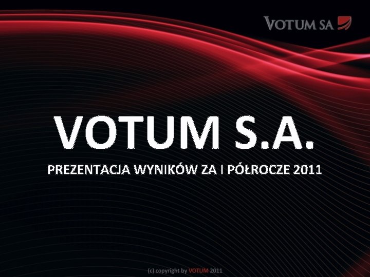 VOTUM S. A. PREZENTACJA WYNIKÓW ZA I PÓŁROCZE 2011 