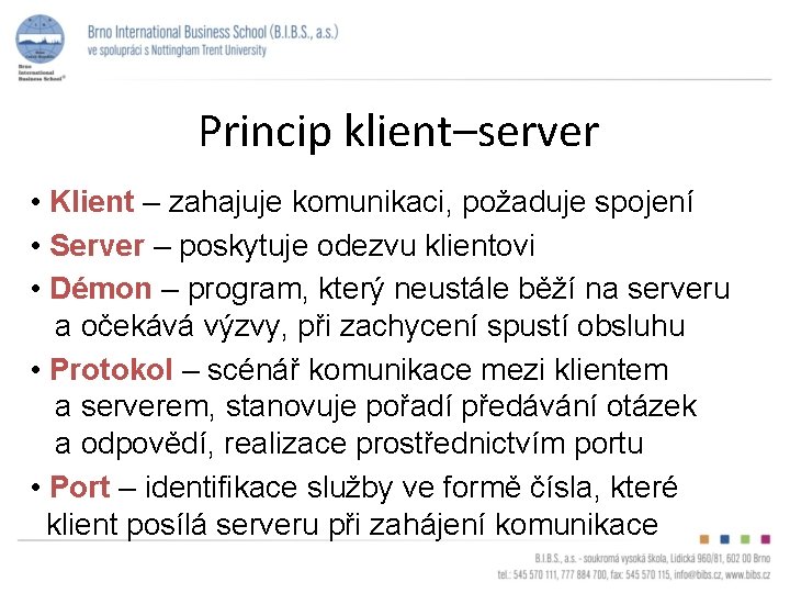 Princip klient–server • Klient – zahajuje komunikaci, požaduje spojení • Server – poskytuje odezvu