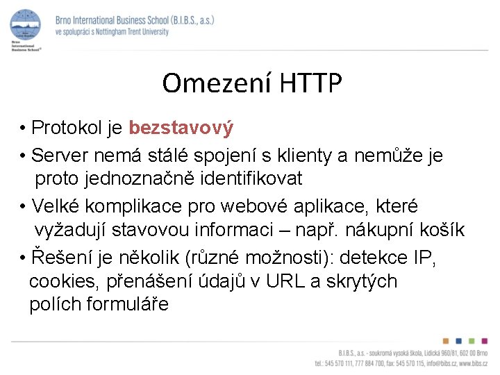 Omezení HTTP • Protokol je bezstavový • Server nemá stálé spojení s klienty a