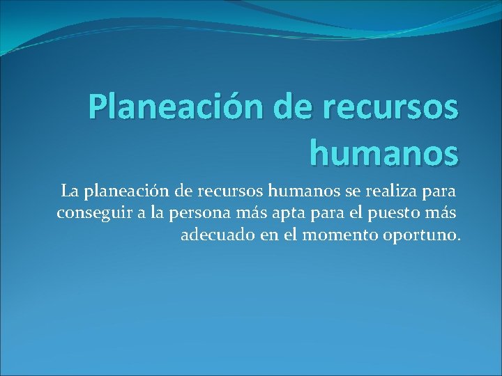 Planeación de recursos humanos La planeación de recursos humanos se realiza para conseguir a