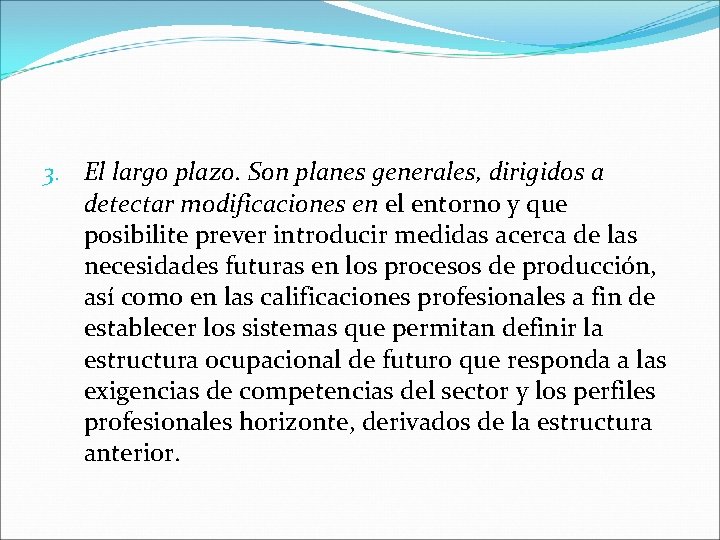 3. El largo plazo. Son planes generales, dirigidos a detectar modificaciones en el entorno