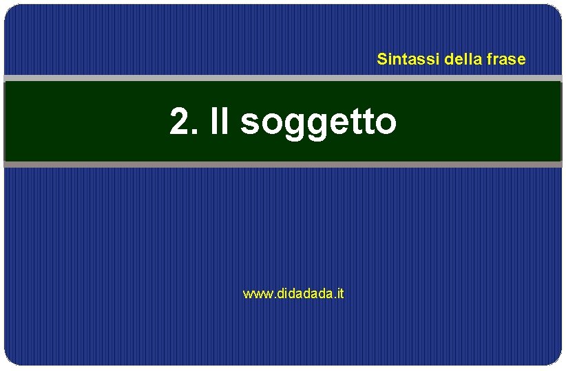 Sintassi della frase 2. Il soggetto www. didadada. it 