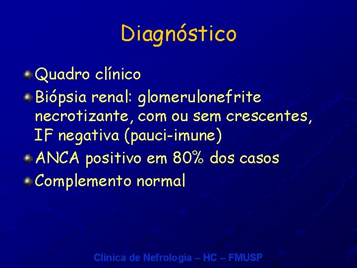 Diagnóstico Quadro clínico Biópsia renal: glomerulonefrite necrotizante, com ou sem crescentes, IF negativa (pauci-imune)