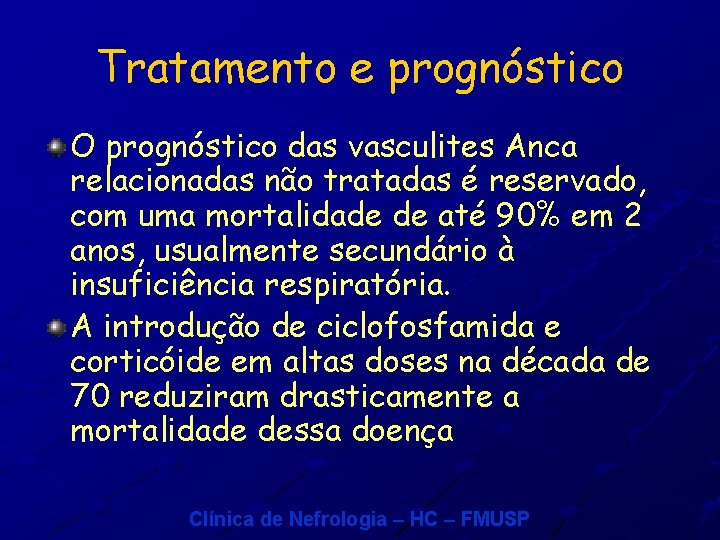 Tratamento e prognóstico O prognóstico das vasculites Anca relacionadas não tratadas é reservado, com