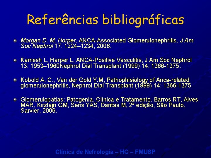 Referências bibliográficas Morgan D. M, Horper, ANCA-Associated Glomerulonephritis, J Am Soc Nephrol 17: 1224–