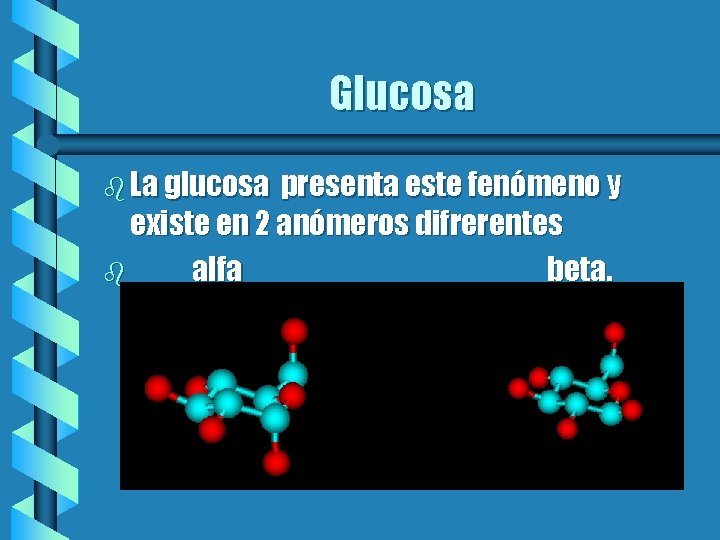 Glucosa b La glucosa presenta este fenómeno y existe en 2 anómeros difrerentes b