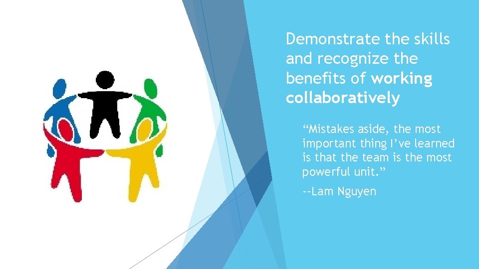 Demonstrate the skills and recognize the benefits of working collaboratively “Mistakes aside, the most